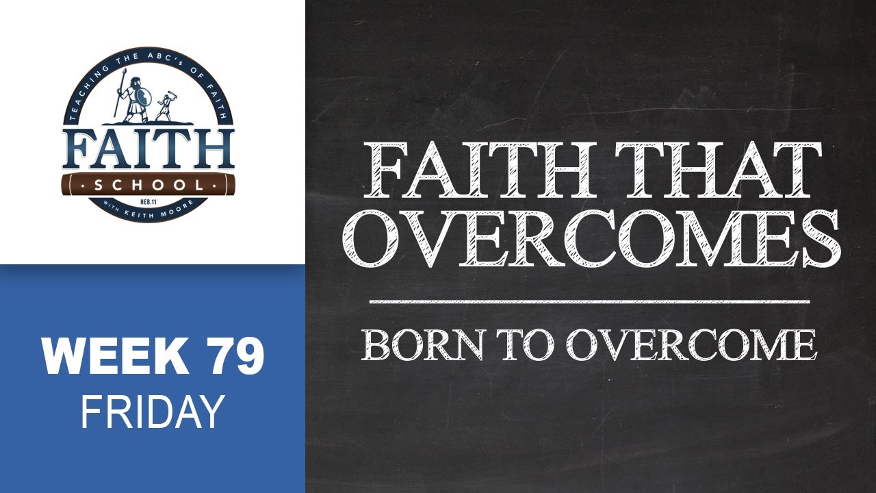 Friday - Faith That Overcomes, Born To Overcome