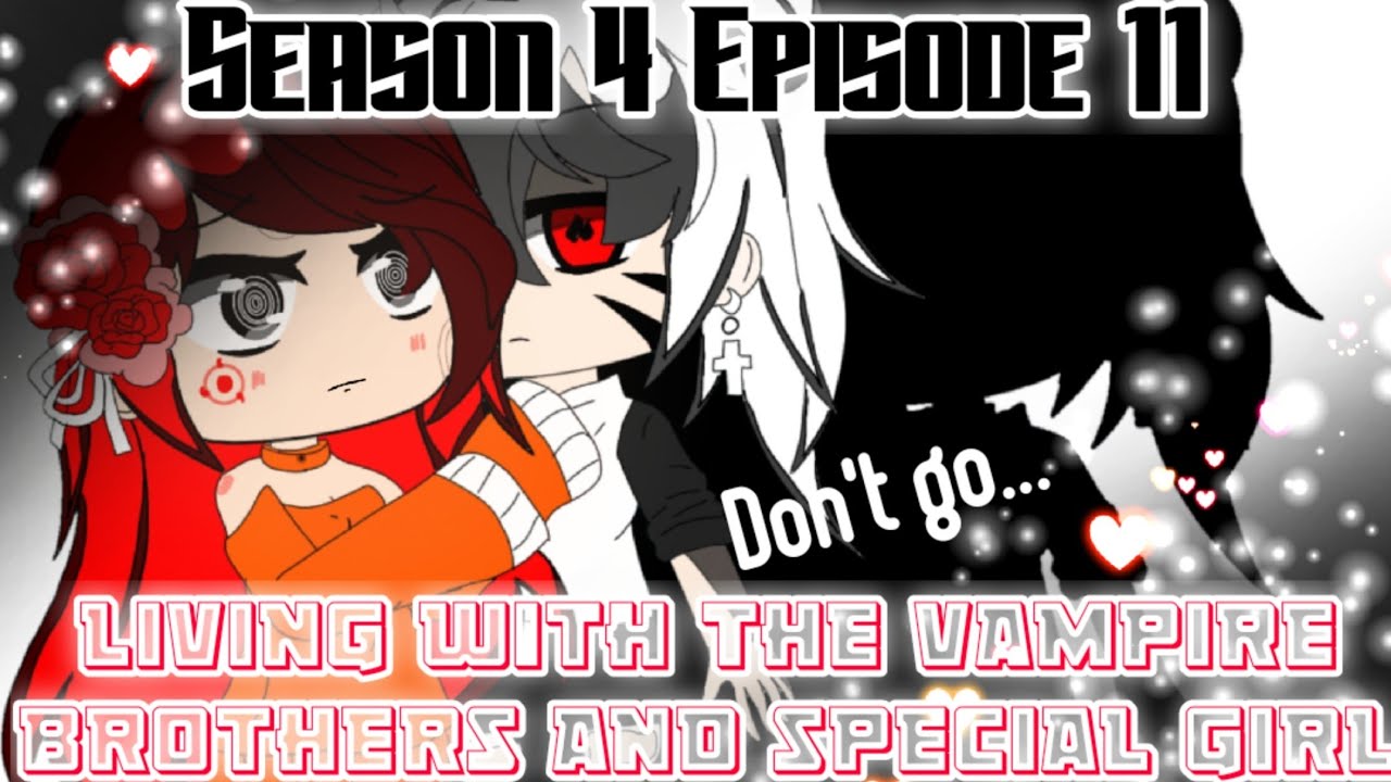 💞Season 4💞 Living with the vampire brothers and special girl Episode 11//gacha club|Together?//Glm