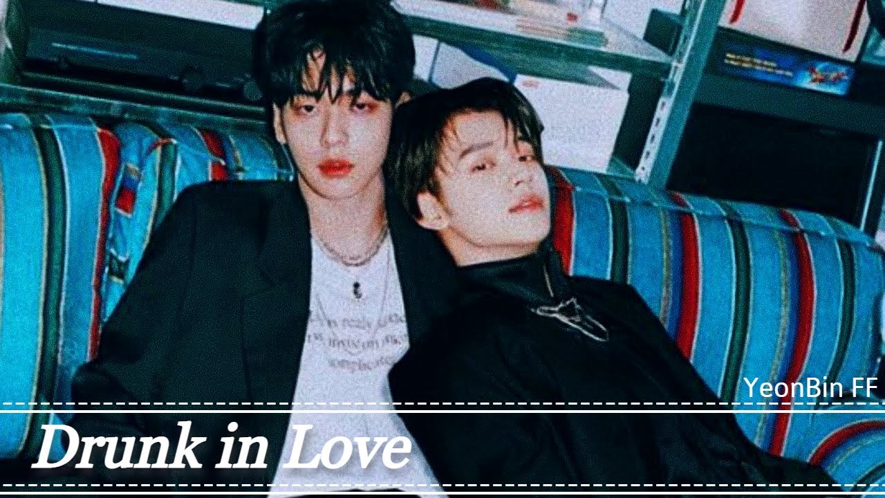 '𝘿𝙧𝙪𝙣𝙠 𝙞𝙣 𝙇𝙤𝙫𝙚' || A 𝘠𝘦𝘰𝘯𝘉𝘪𝘯 [𝘛𝘟𝘛] Fanfiction