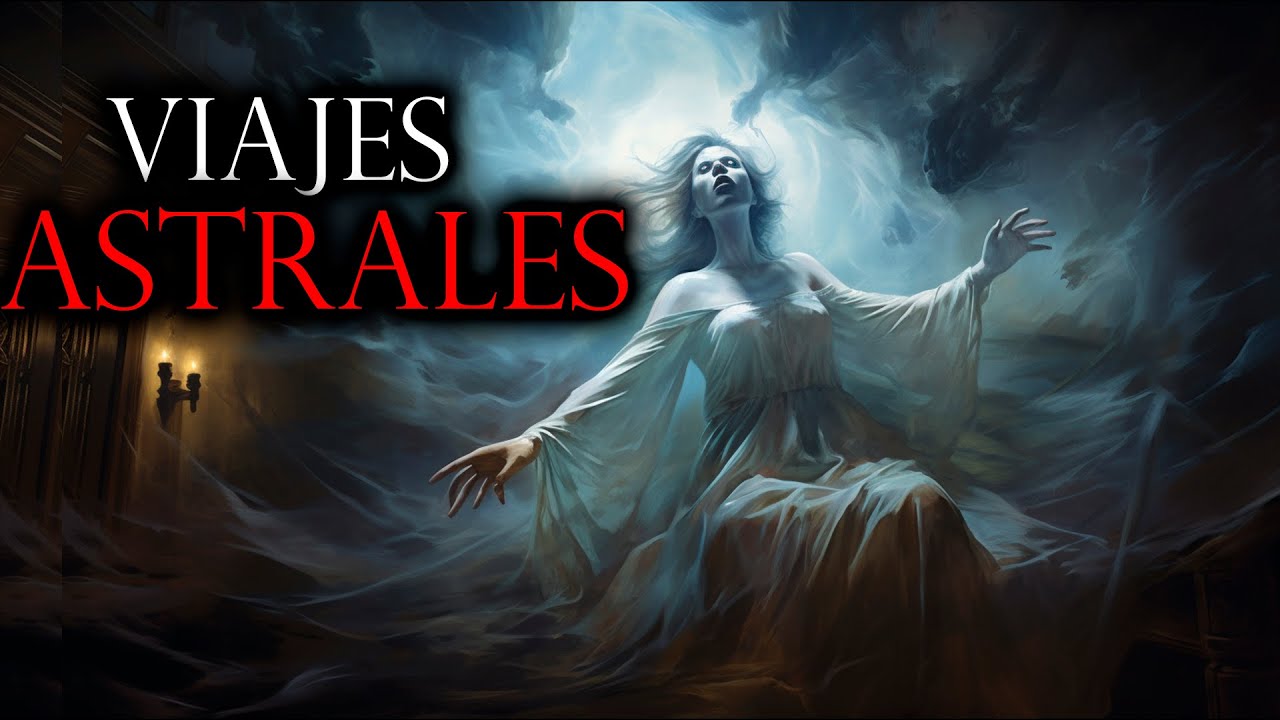 VIAJES ASTRALES | ATERRADORAS EXPERIENCIAS DEL MÁS ALLÁ - HISTORIAS DE TERROR