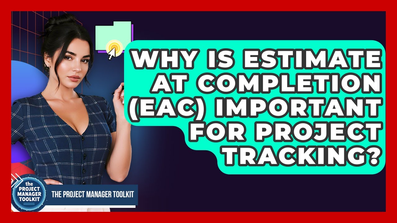 Why Is Estimate At Completion (EAC) Important For Project Tracking? - The Project Manager Toolkit