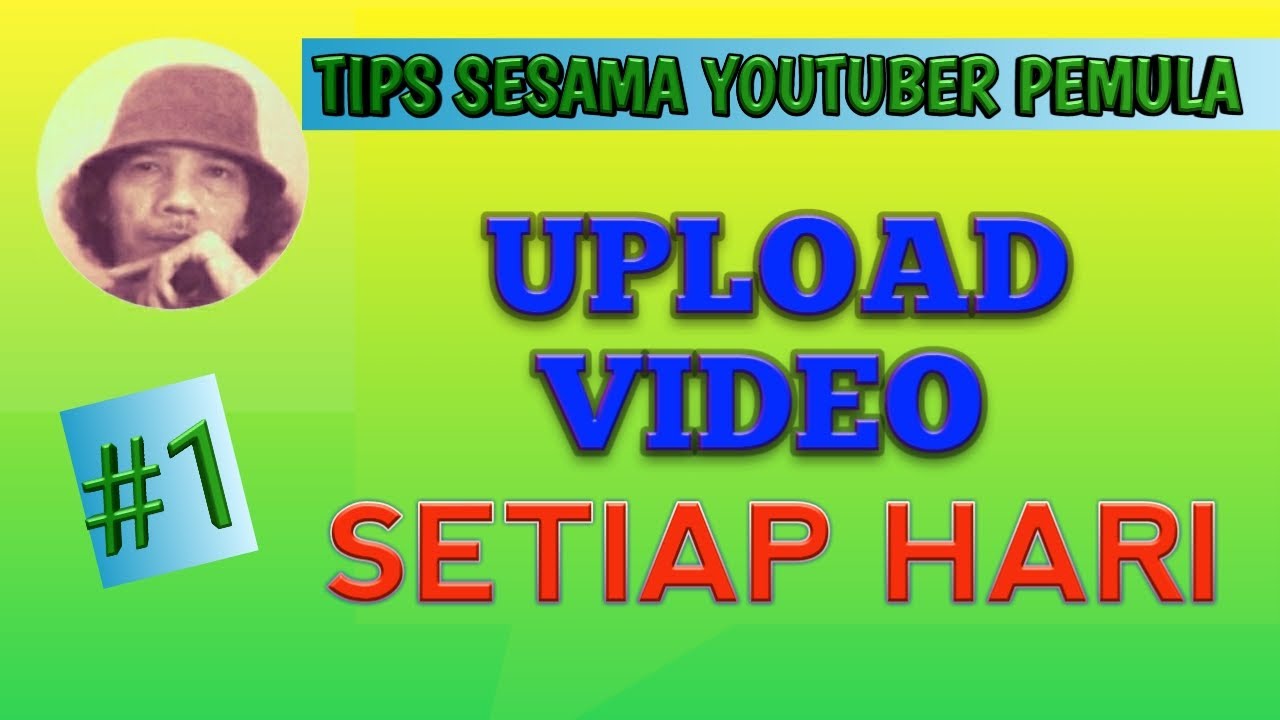 TIPS 1 UPLOAD VIDEO SETIAP HARI