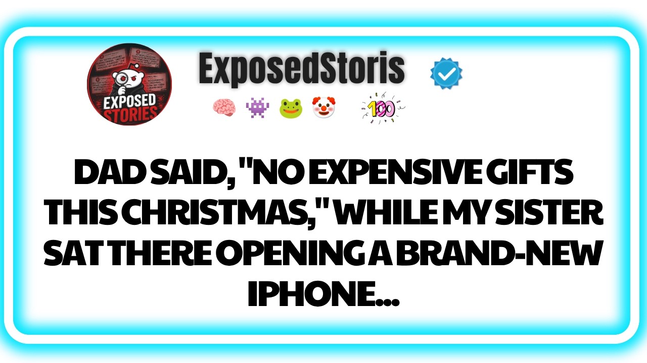 Dad said, &ldquo;No Expensive Gifts this Christmas,&rdquo; While my Sister sat There Opening a Brand new