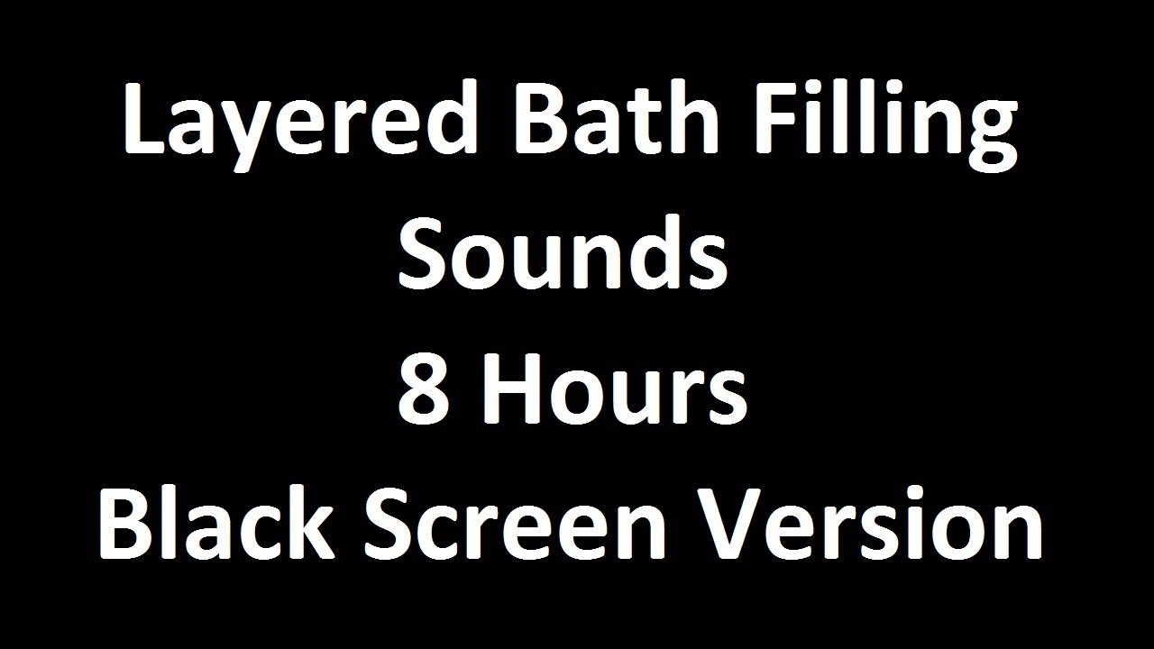 Layered Bath Filling Sounds - 8 Hours - Black Screen Version - For ASMR / Sleep Sounds