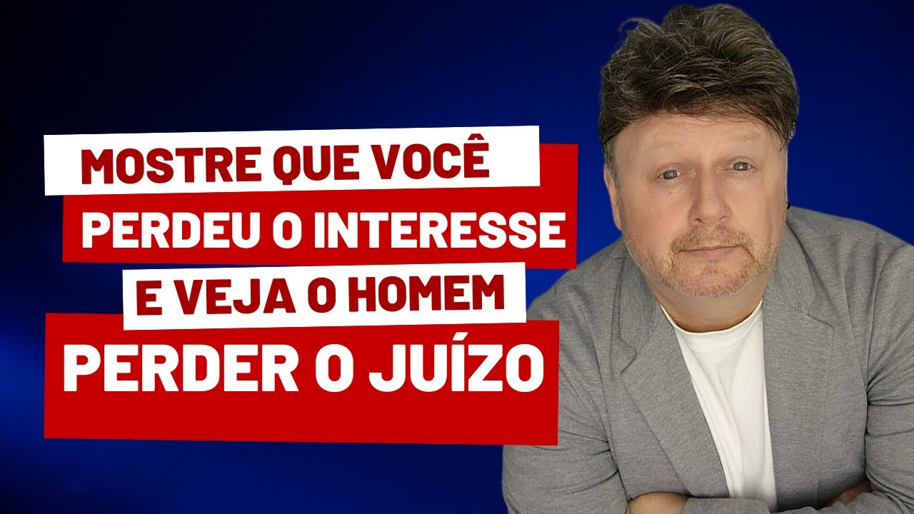 MOSTRE QUE PERDEU O INTERESSE E VEJA ELE PERDER O JUÍZO | homem gosta de desprezo