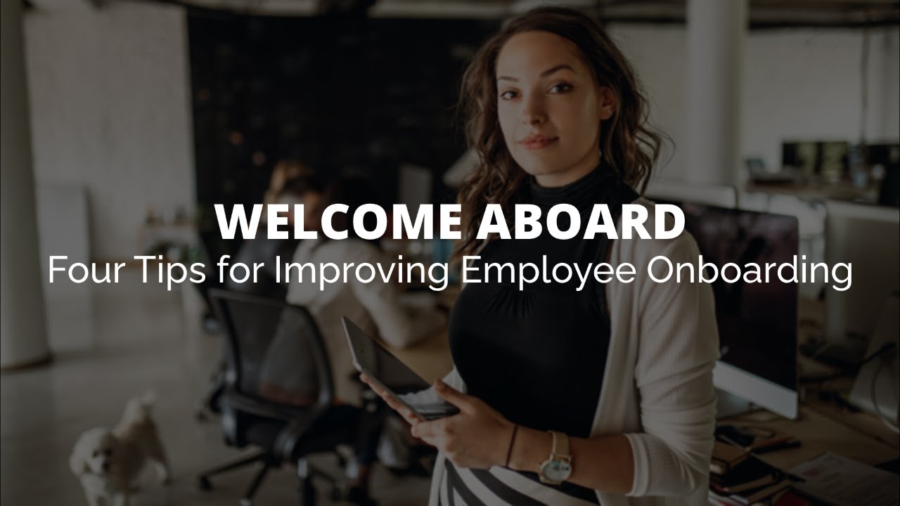 Welcome Aboard: Four Tips for Improving Employee Onboarding