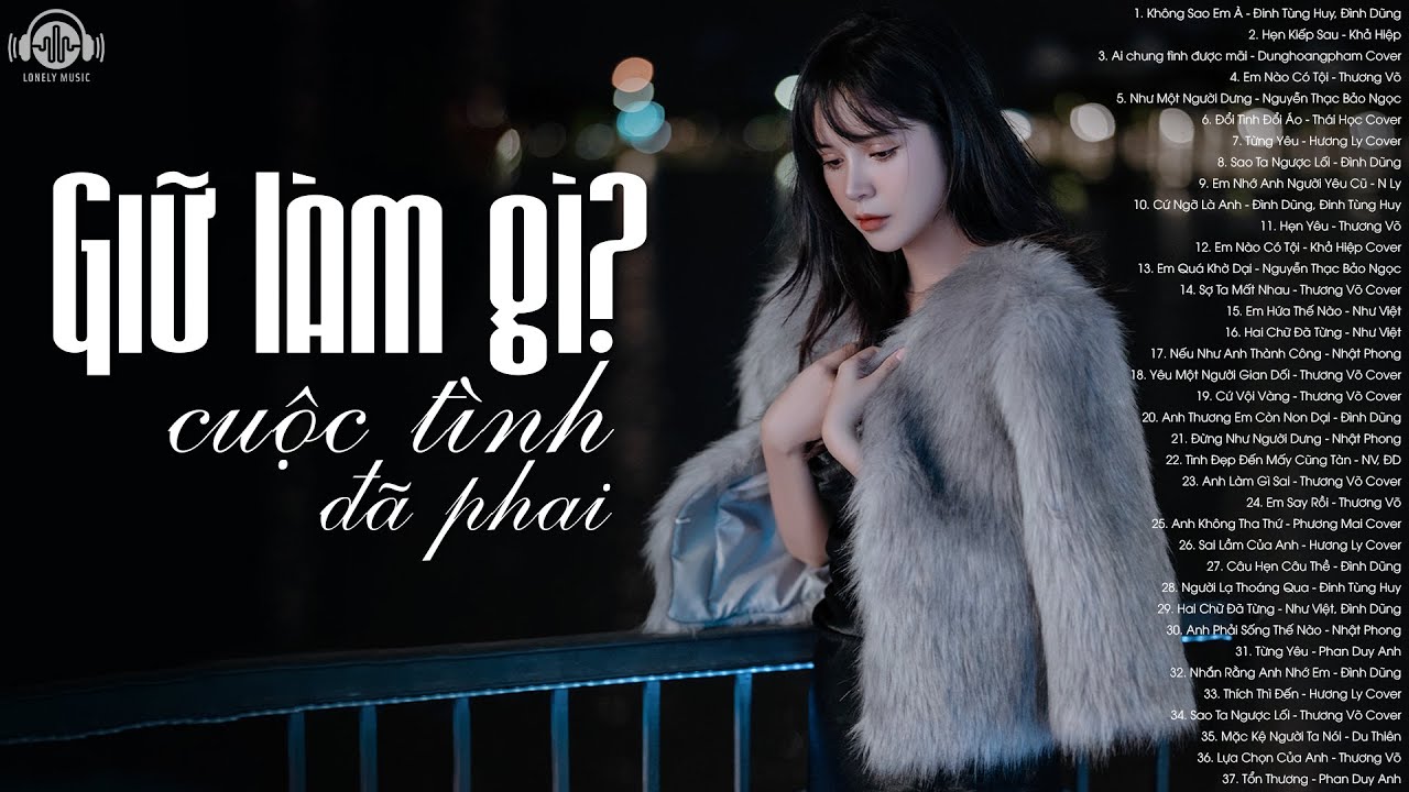 Cố Níu Giữ Làm Gì Một Cuộc Tình Đã Phai - 100 Bài Nhạc Tâm Trạng Tuyển Chọn Nhạc Trẻ Buồn Hay Nhất
