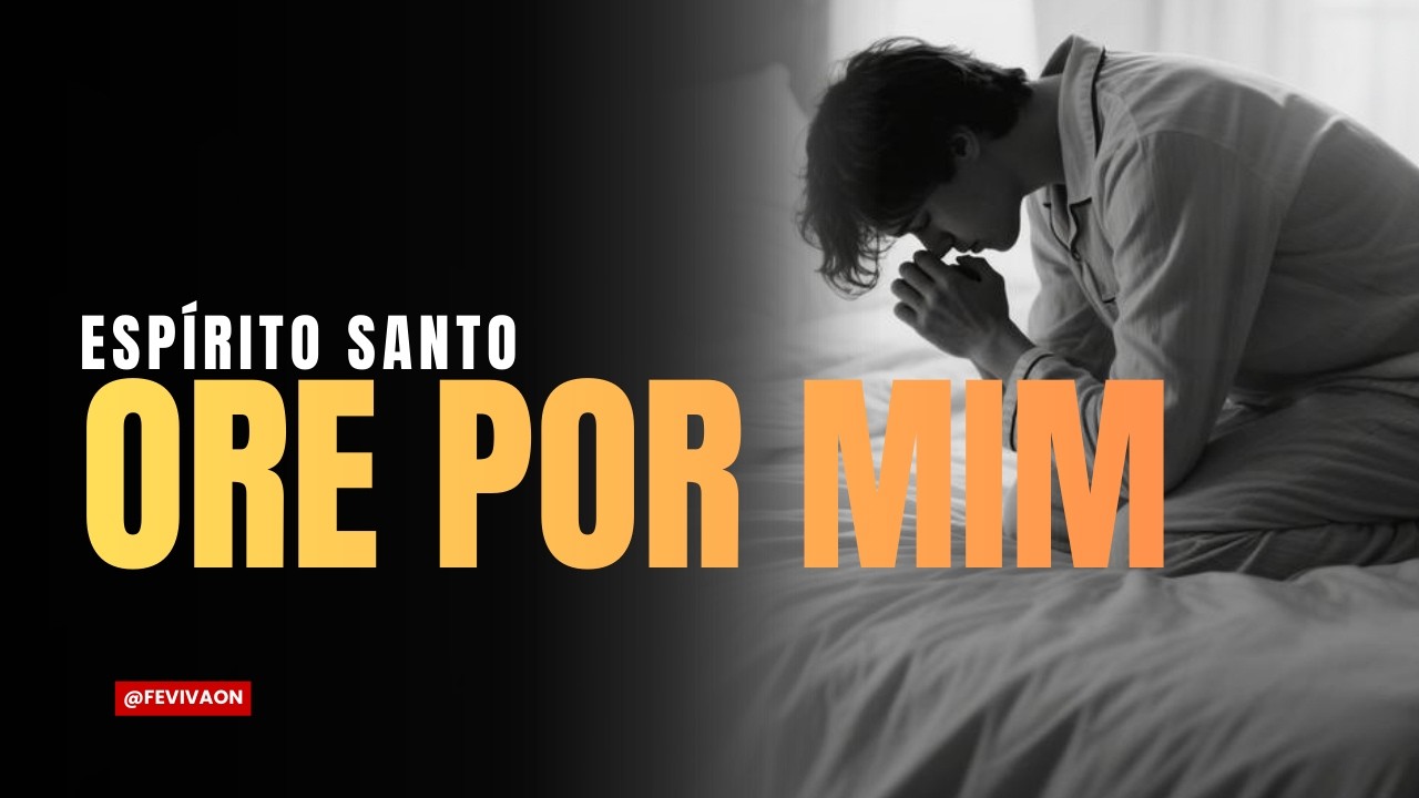 ESPÍRITO SANTO ORE POR MIM 🙏 Leve a Deus Tudo Aquilo Que Eu Preciso  Oração Poderosa