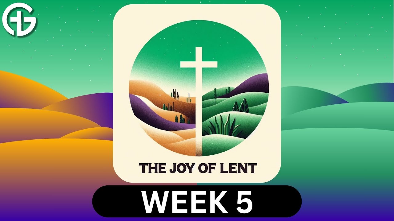 The Joy of Lent | Week 5 
