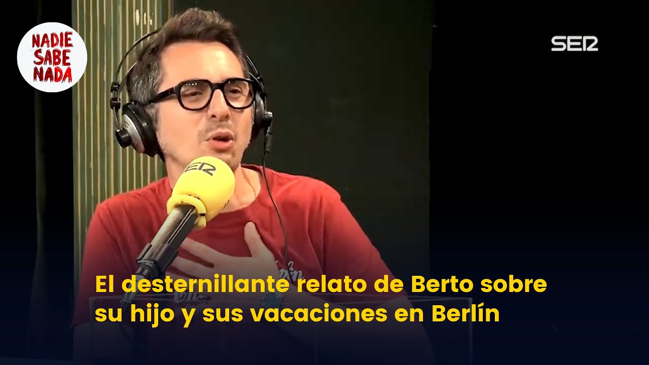 El desternillante relato de Berto sobre su hijo y sus vacaciones en Berlín