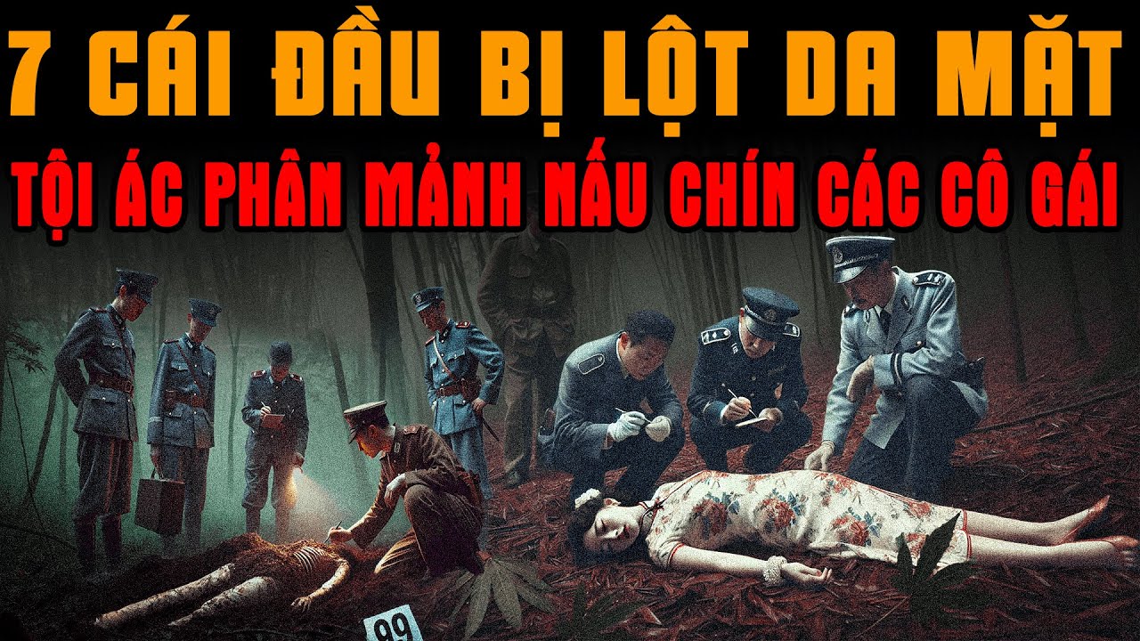 Kỳ Án Trung Quốc: 7 CÔ GÁI TRẺ BỊ NẤU CHÍN LỘT DA & Tội Ác Dùng Bí Thuật Để Xinh Đẹp #giaimakyan