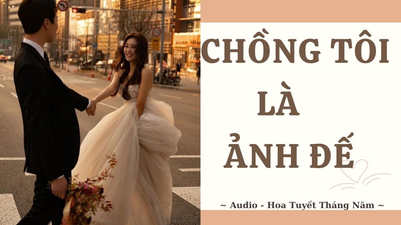 [Truyện Audio] | CHỒNG TÔI LÀ ẢNH ĐẾ | Hoa Tuyết Tháng Năm (Full)