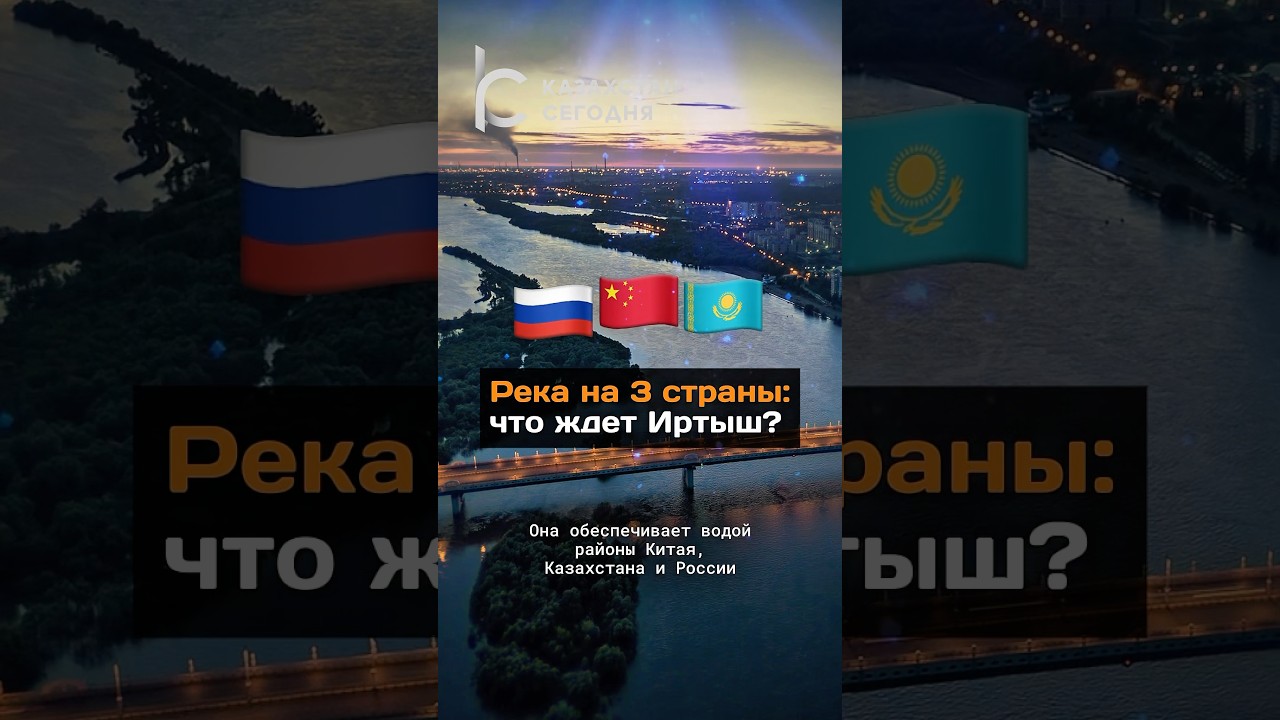Река на 3 страны: что ждет Иртыш?#новости#казахстан#реке#иртыш#китай#россия