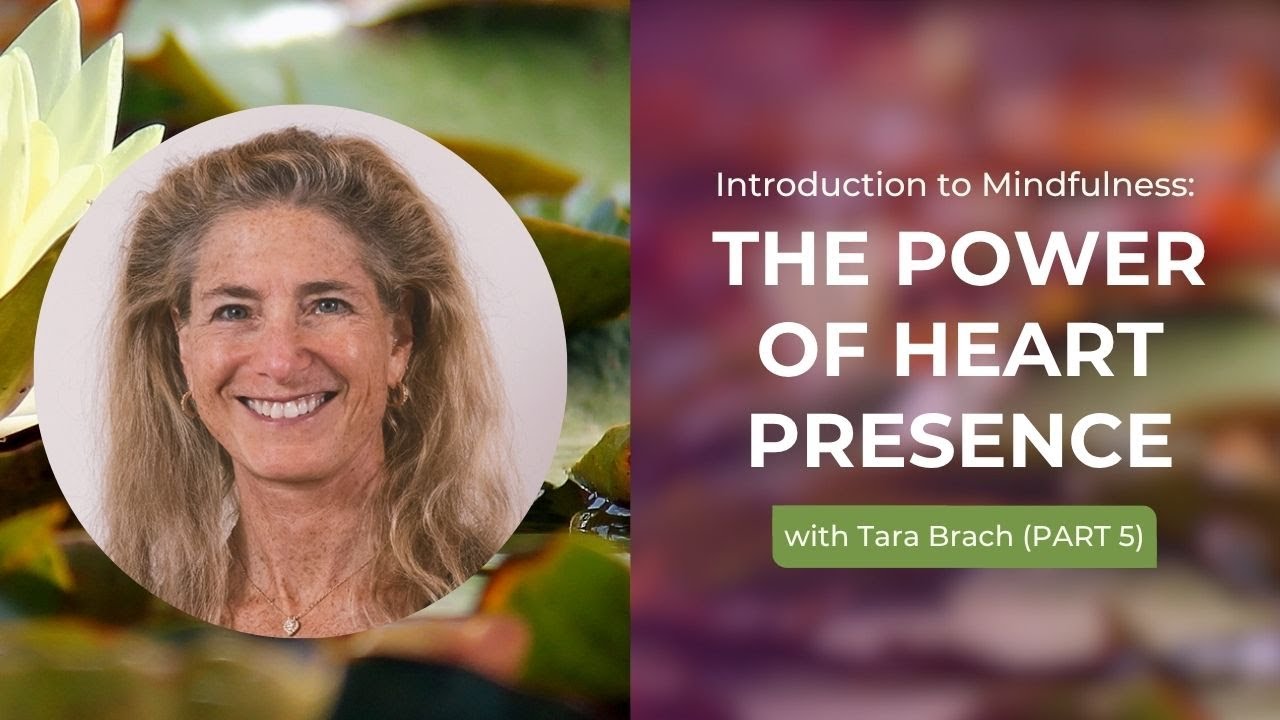 The Power of Heart Presence Part 5 | Tara Brach's Introduction To Mindfulness