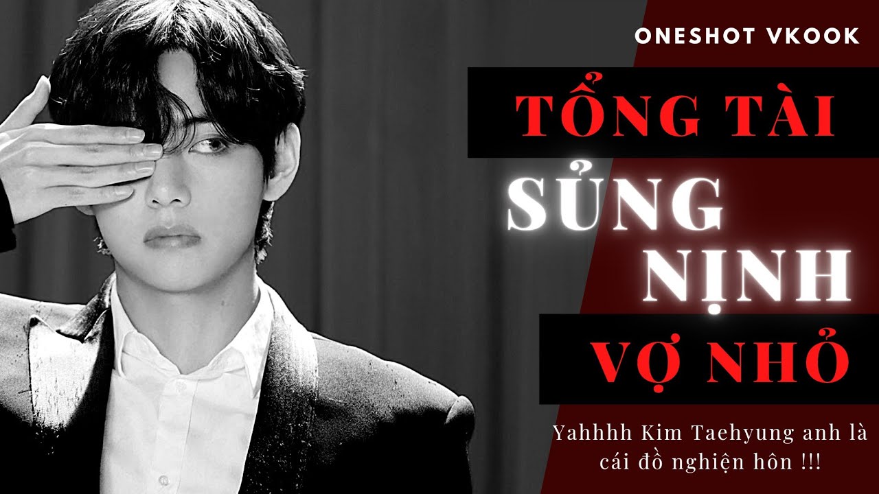 || Oneshort VKOOK || Tổng Tài Sủng Nịnh Vợ Nhỏ