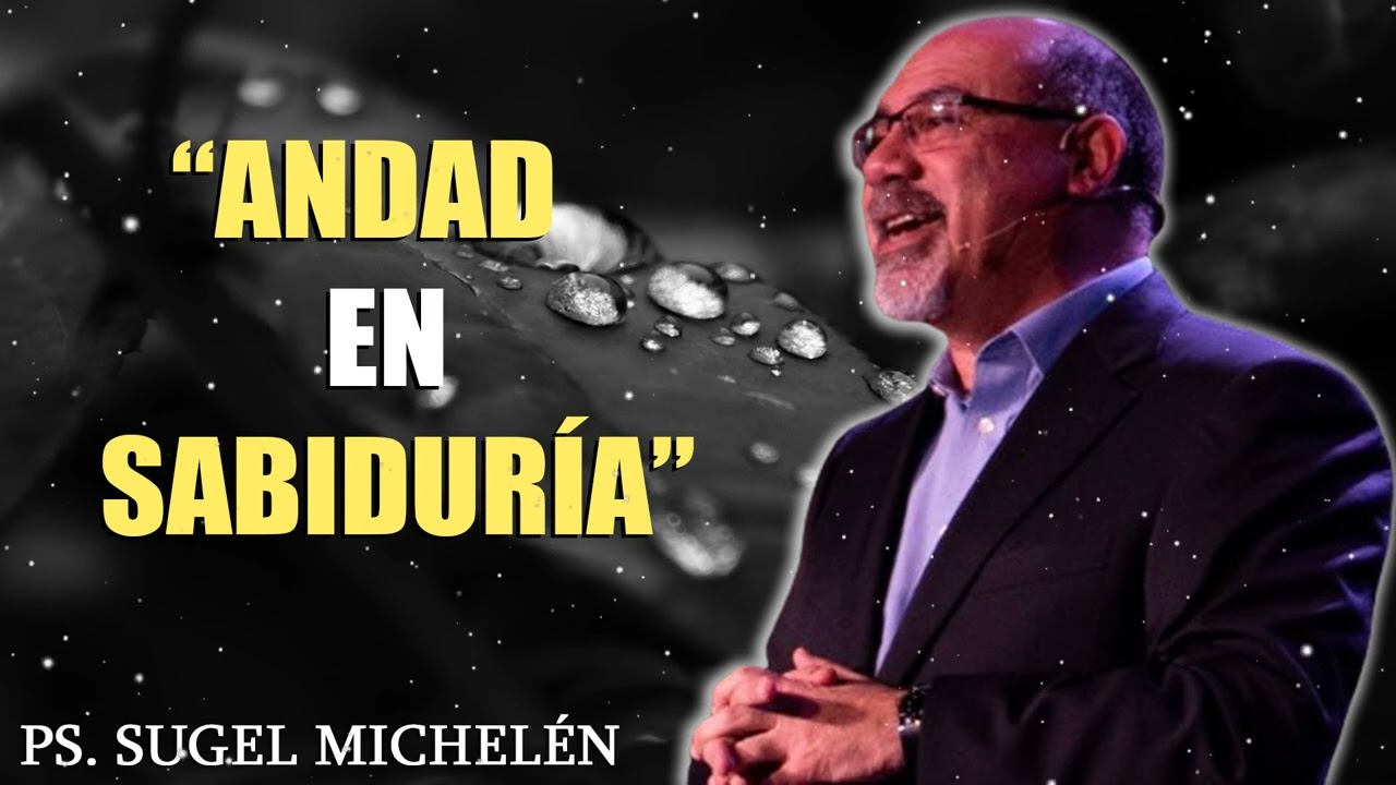 “ANDAD EN SABIDURÍA”   Pastor Sugel Michelén. Predicaciones, estudios bíblicos.