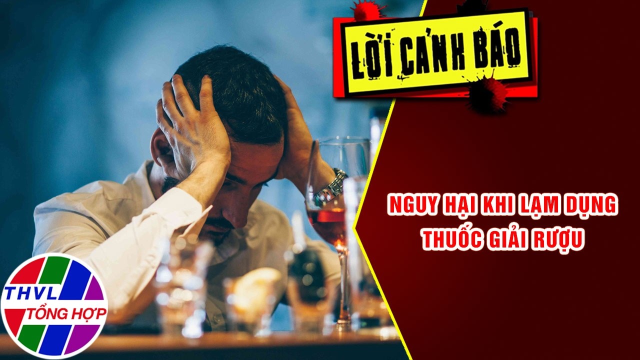 Nguy hại khi lạm dụng thuốc giải rượu và dịch vụ truyền giải độc cấp tốc | Lời Cảnh Báo