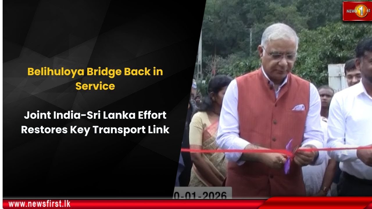 Belihuloya Bridge Back in Service: Joint India-Sri Lanka Effort Restores Key Transport Link