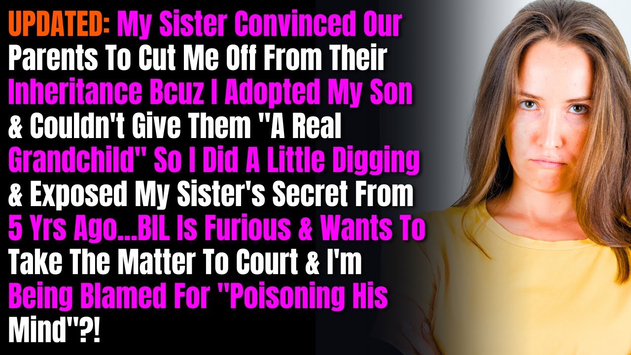 UPDATED: My Sister Convinced Our Parents To Cut Me Off From Their Inheritance Bcuz I Adopted...