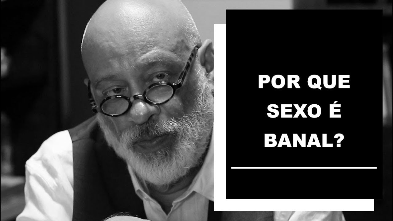 Por que o sexo é banal? - Luiz Felipe Pondé