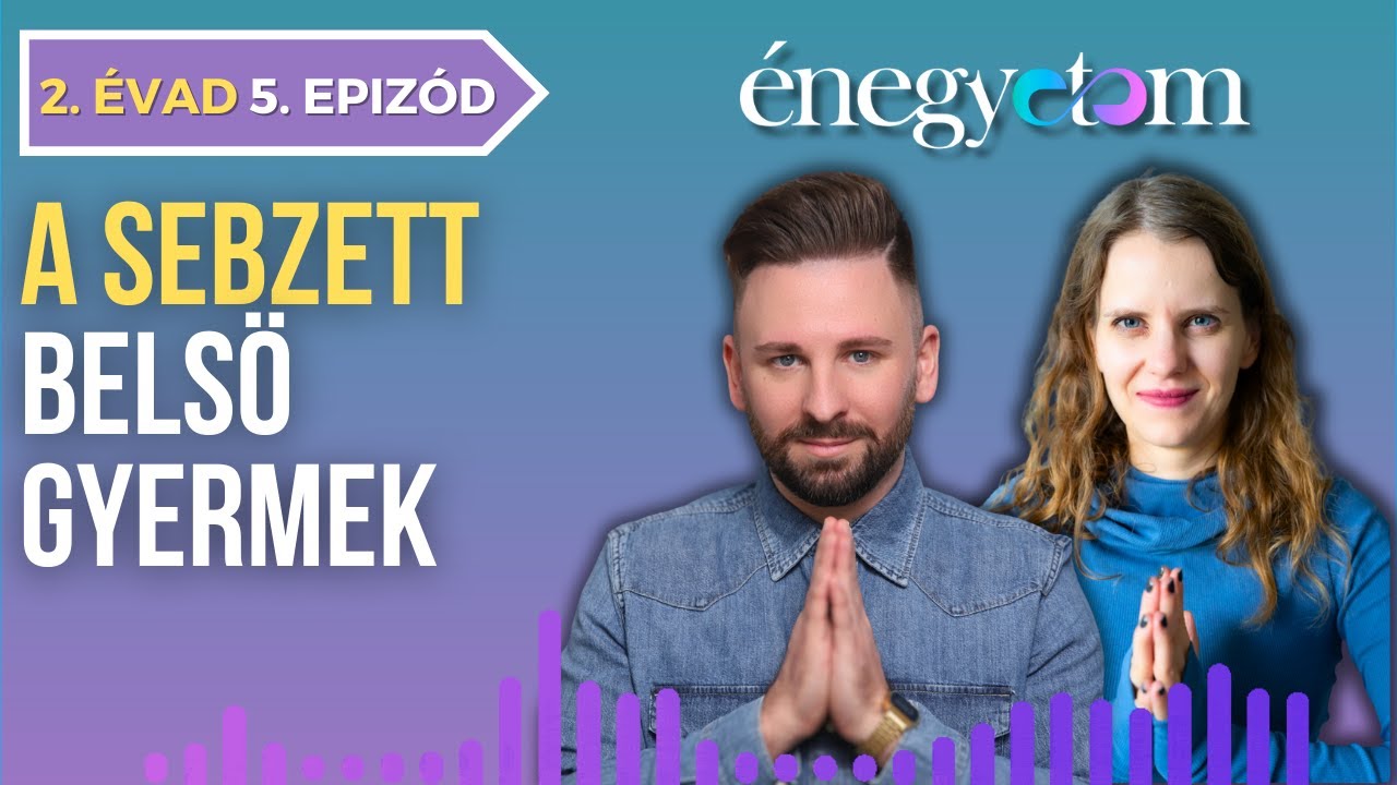 A SEBZETT BELSŐ GYERMEK - 2. ÉVAD 5. EPIZÓD /// ÉNEGYETEM PODCAST