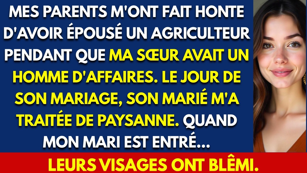 MES PARENTS M'ONT FAIT HONTE D'AVOIR ÉPOUSÉ UN AGRICULTEUR PENDANT QUE MA SŒUR AVAIT UN HOMME....