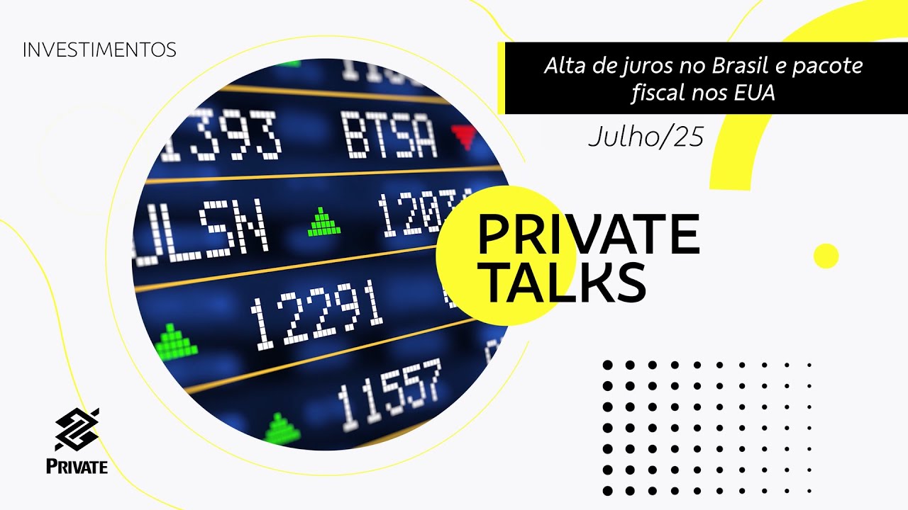 BB Private Talks - Julho/25 - Alta de juros no Brasil e pacote fiscal nos EUA | BB