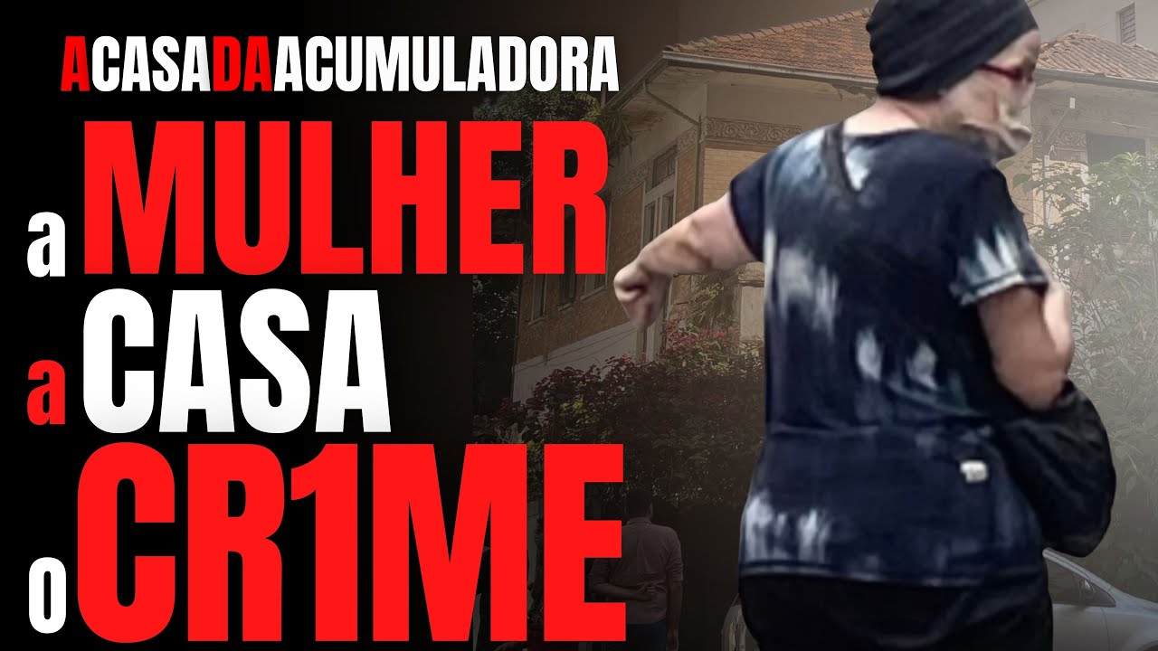 A MULHER DA CASA ABANDONADA - ACUMULADORA, A CASA, A EMPREGADA - O PODCAST E O CRIME