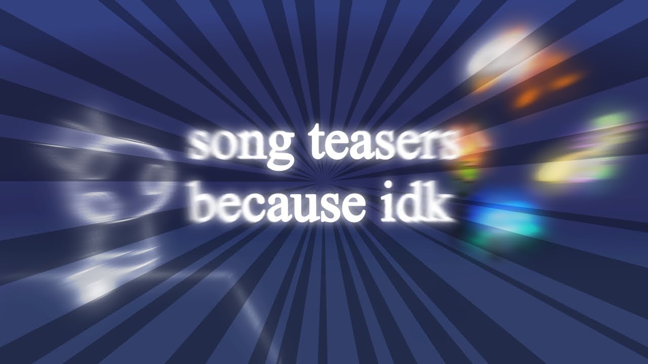 song teasers because I can and idk