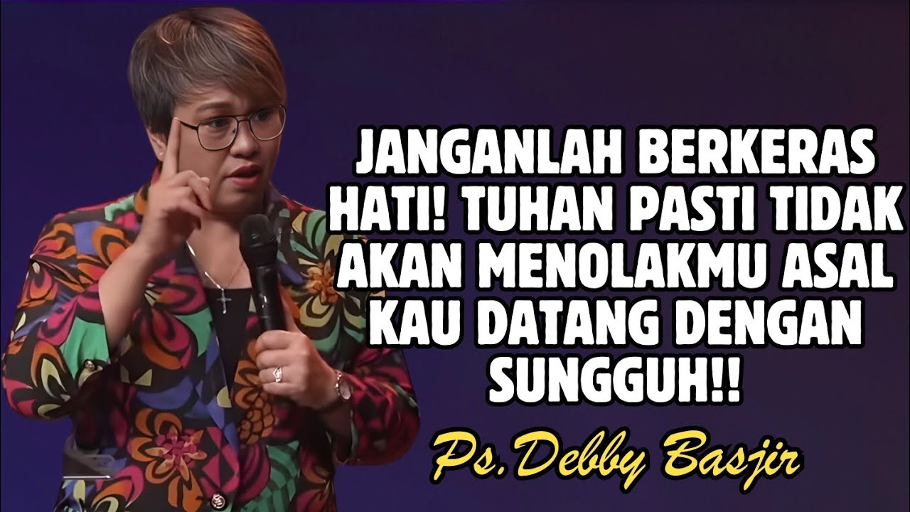 JANGAN BERKERAS HATI! TUHAN TIDAK AKAN MENOLAKMU ASAL KAU DATANG SUNGGUH-SUNGGUH | PDT. DEBBY BASJIR