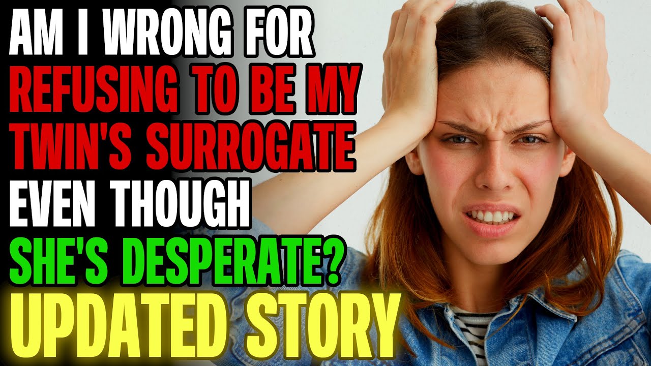Am I Wrong For Refusing To Be My Twin's Surrogate Even Though She's Desperate? r/Relationships