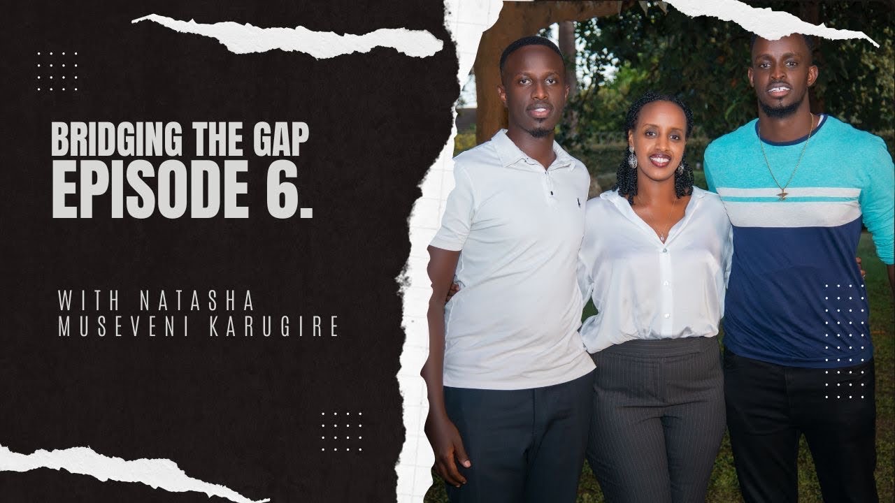 Bridging the gap | Ep. 6 | Natasha Museveni Karugire