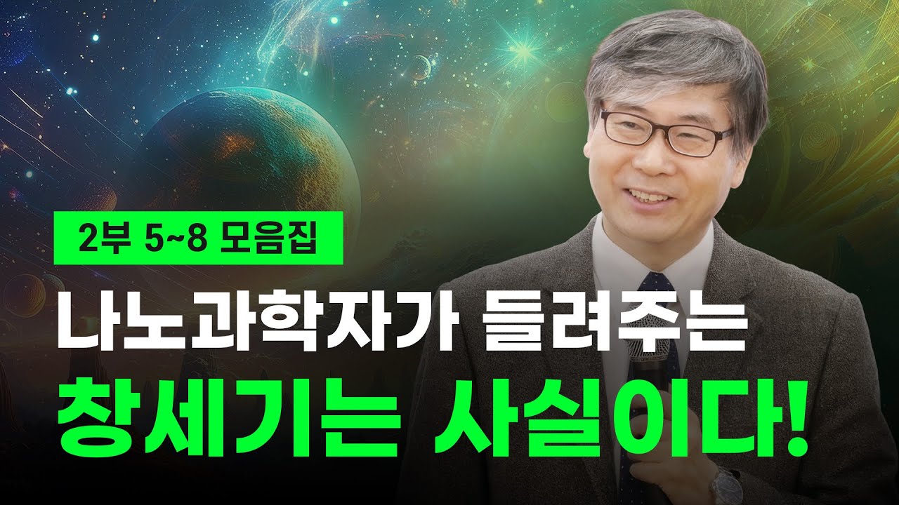 나노과학자가 전하는 과학과 성경 이야기 2부 5-8번 통합 / 창세기는 사실이다! #창조과학 #창조주하나님 #한윤봉