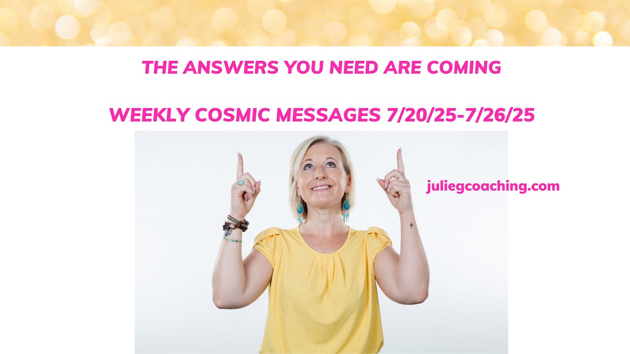 THE ANSWERS YOU NEED ARE COMING: Weekly Cosmic Messages 7/20/25-7/26/25