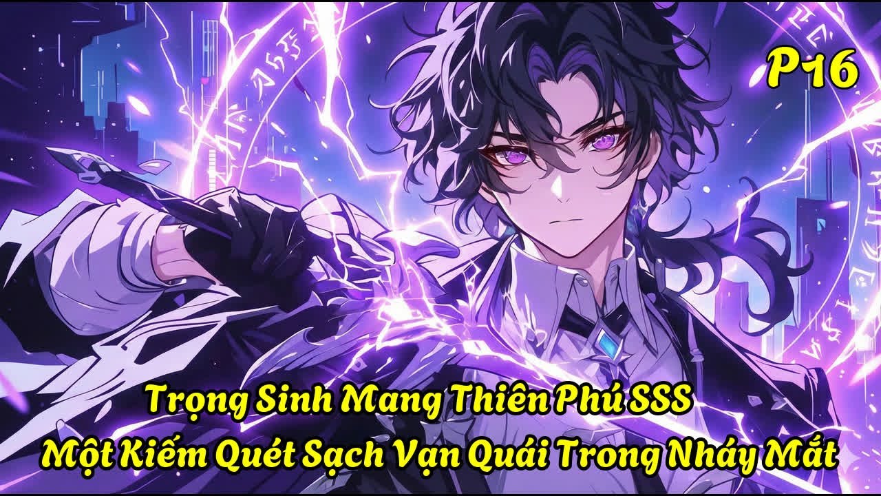 Trọng Sinh Mang Thiên Phú SSS: Một Kiếm Quét Sạch Vạn Quái Trong Nháy Mắt| P16