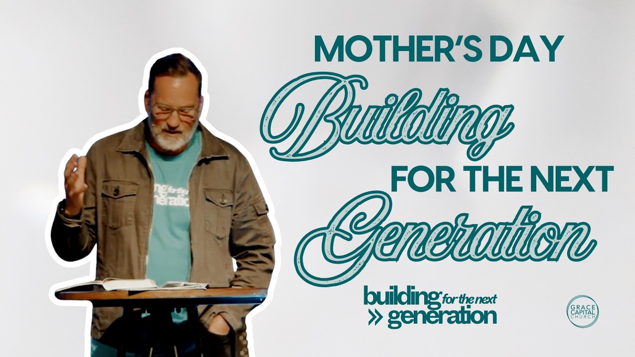Mother's Day: Building for the Next Generation (Week 1)