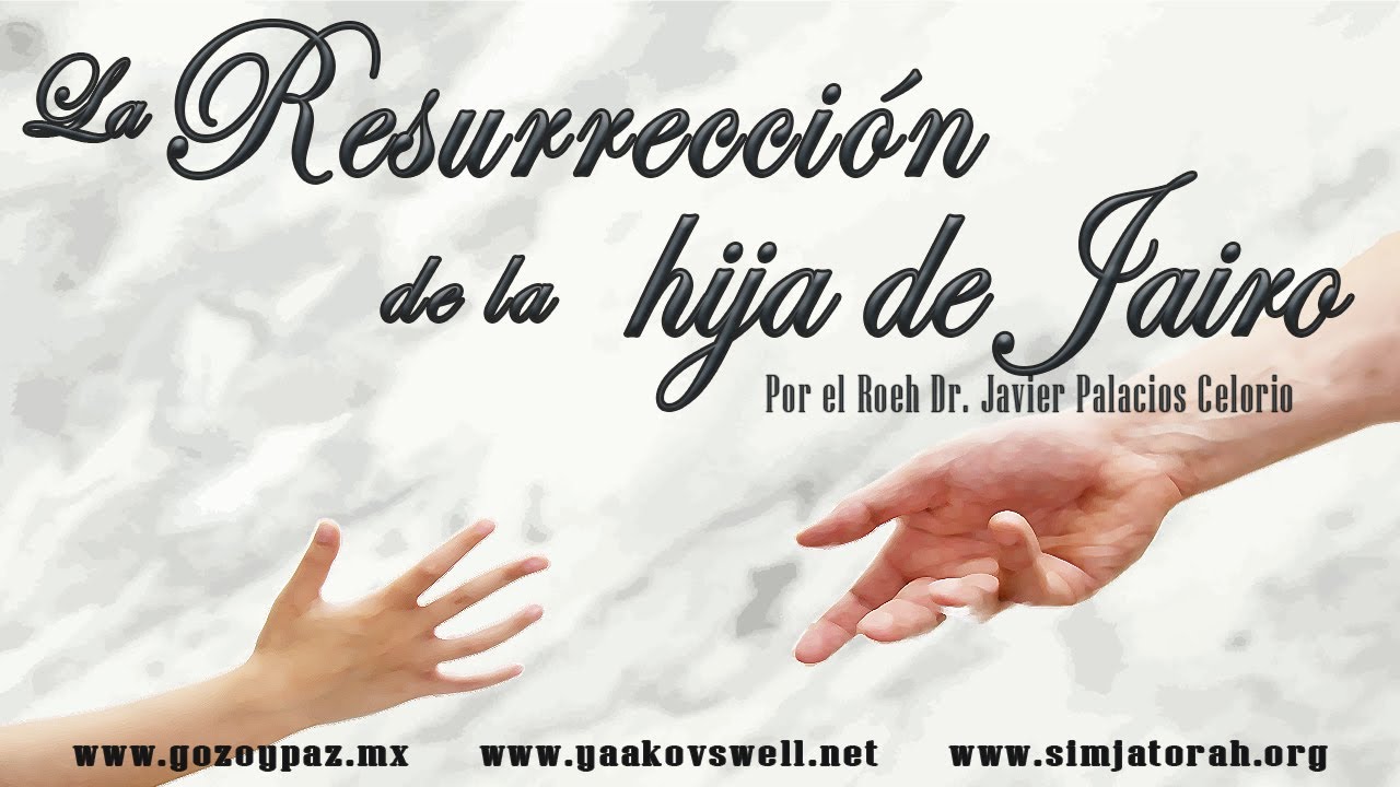 La Resurrección de la Hija de Jairo por el Roeh Dr. Javier Palacios Celorio - Kehila Gozo y Paz