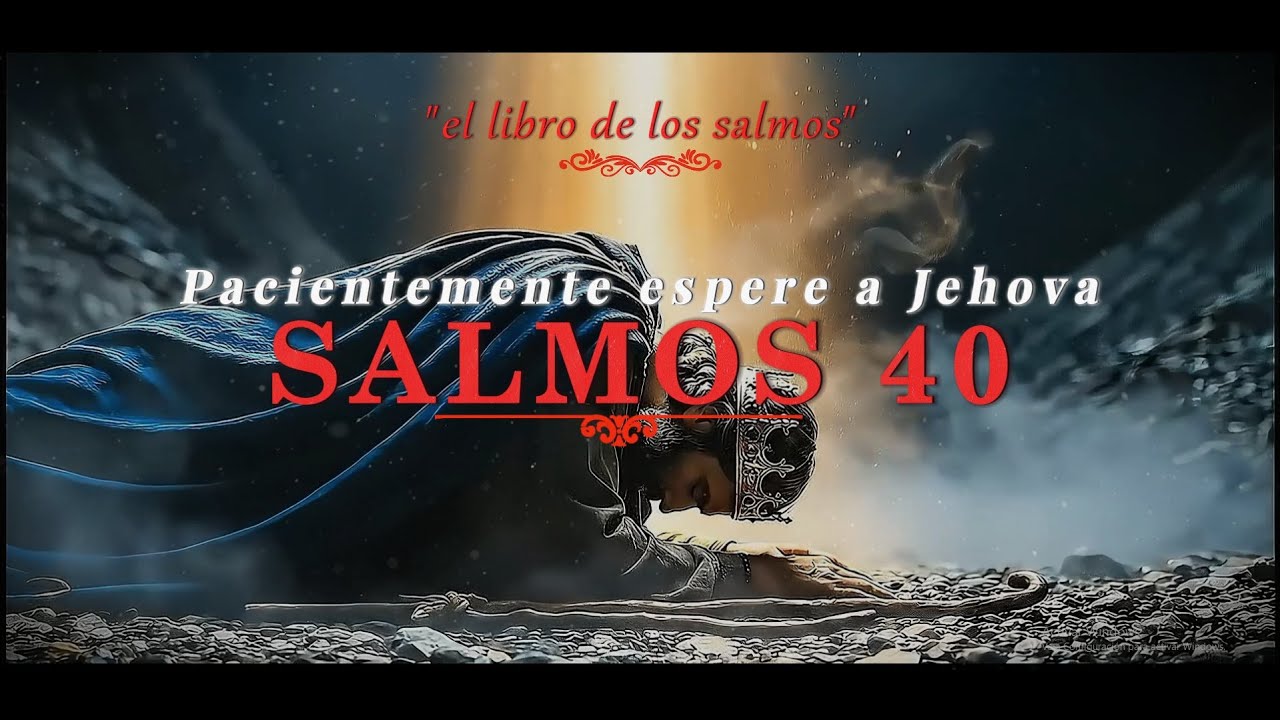 SALMOS 40 | Pacientemente espera a Jehova | 