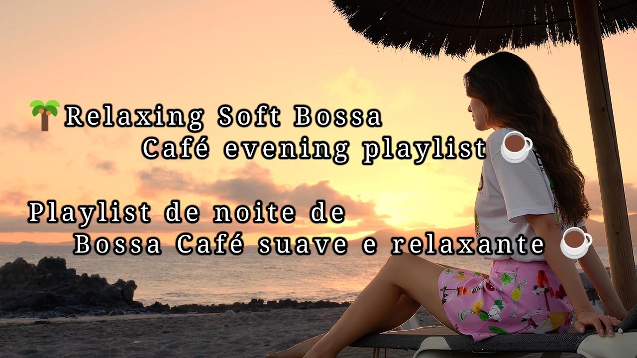 🌴Relaxing Soft Bossa Café evening playlist ☕🌴Playlist de noite de Bossa Café suave e relaxante ☕