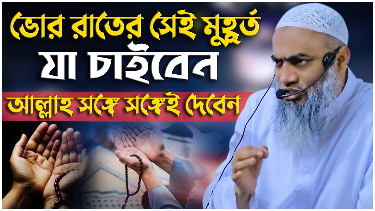 ভোর রাতের সেই মুহূর্ত: যা চাইবেন, আল্লাহ সঙ্গে সঙ্গেই দেবেন | মুফতি মুস্তাকুন্নবী কাসেমী |