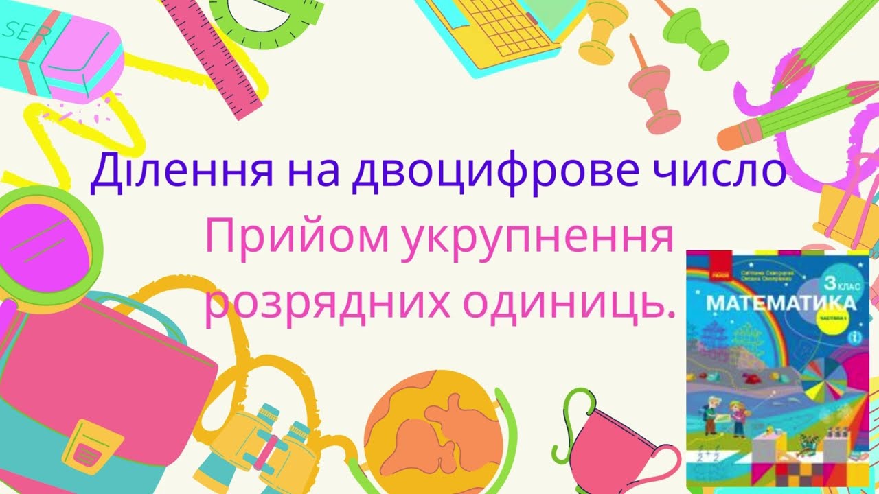 Математика 3 клас. Ділення на двоцифрове число.  Прийом укрупнення розрядних одиниць.