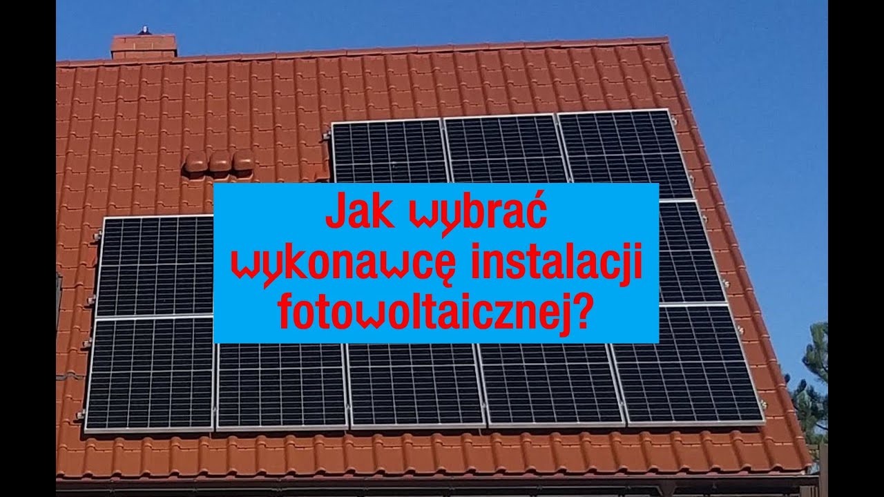 Jak wybrać wykonawcę instalacji fotowoltaicznej