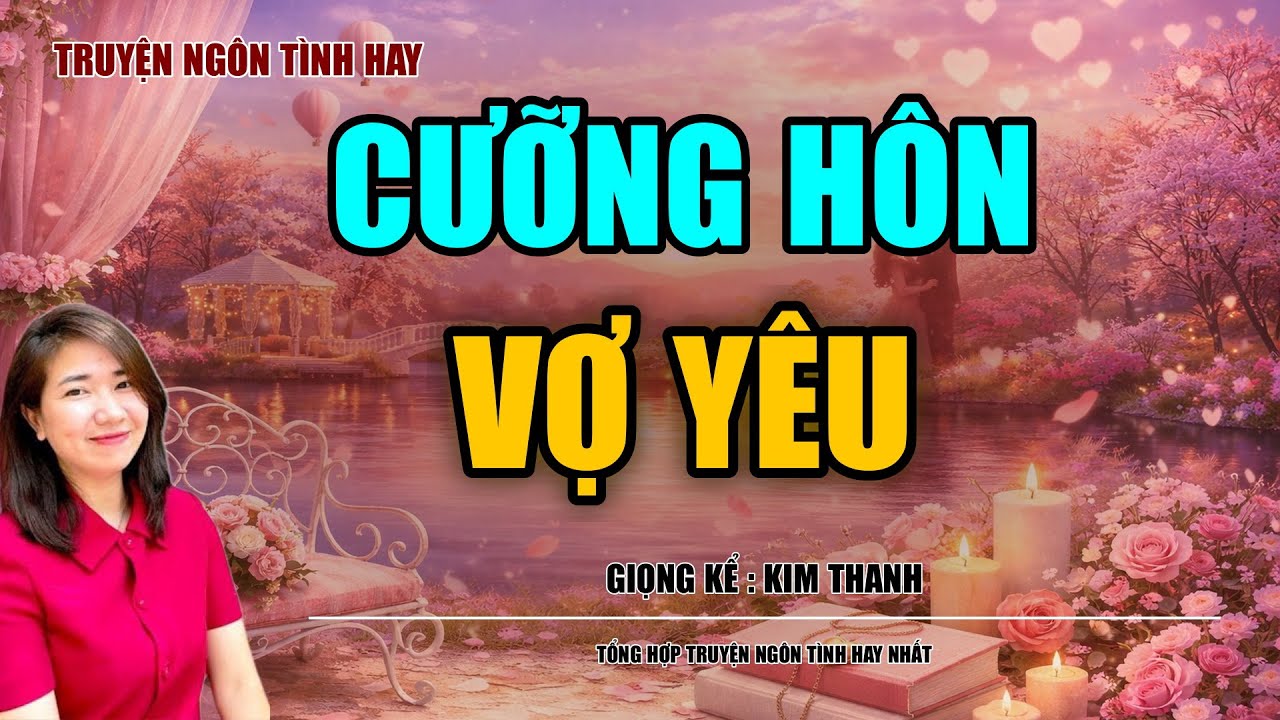 NGHE TRUYỆN NGÔN TÌNH HAY: CƯỠNG HÔN VỢ YÊU :TỔNG HỢP TRUYỆN NGÔN TÌNH HAY NHẤT