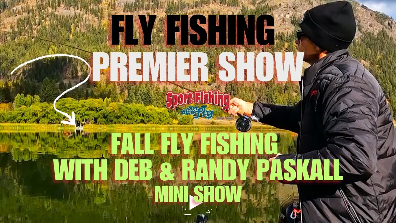FLY FISHING PREMIER SHOW: FALL FLY FISHING MINI SHOW WITH DEB AND RANDY PASKALL