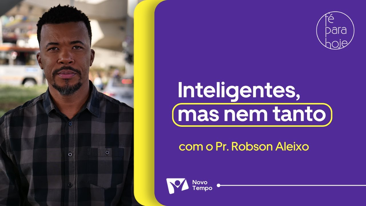 Inteligentes, mas nem tanto | Pr. Robson Aleixo
