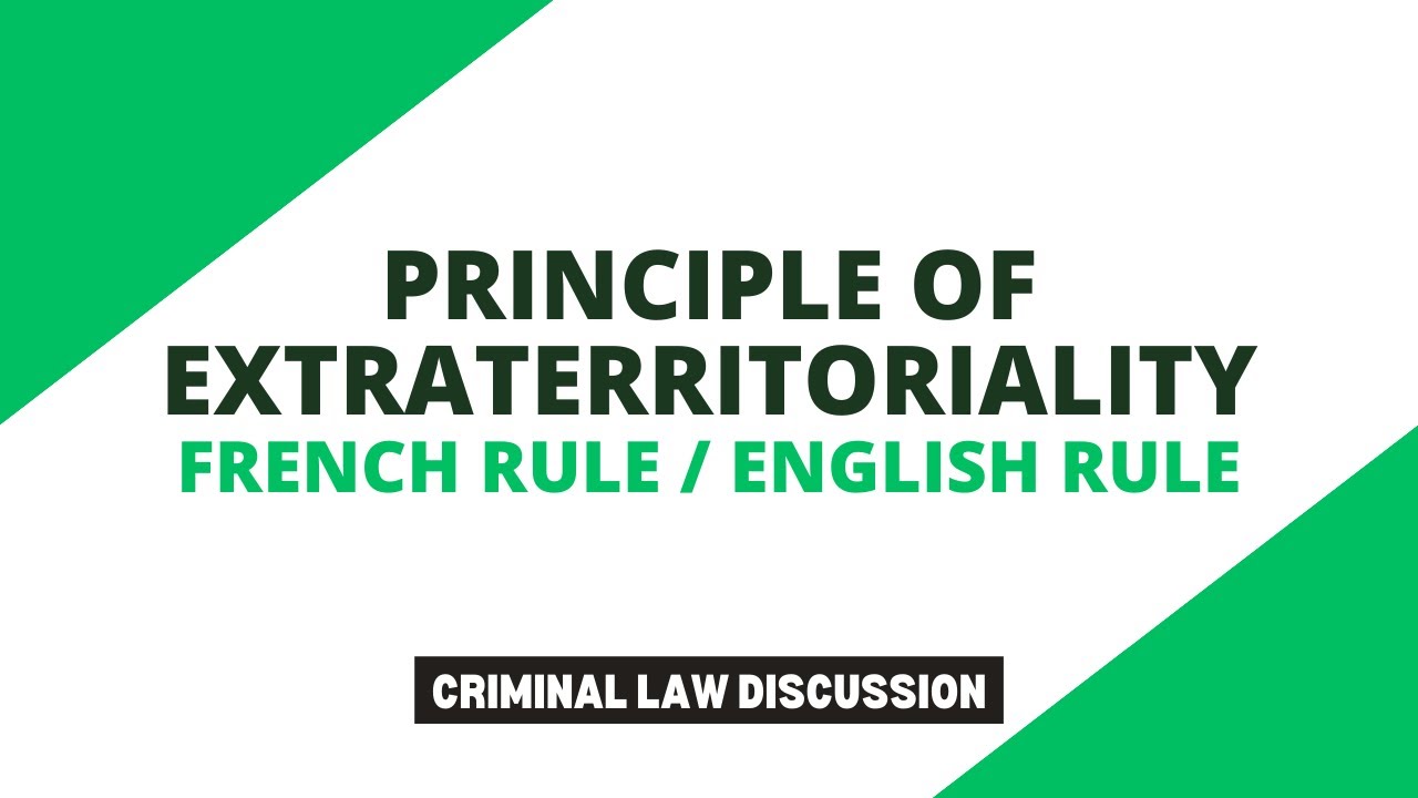 Principle of Extraterritoriality, French Rule and English Rule: Criminal Law Discussion