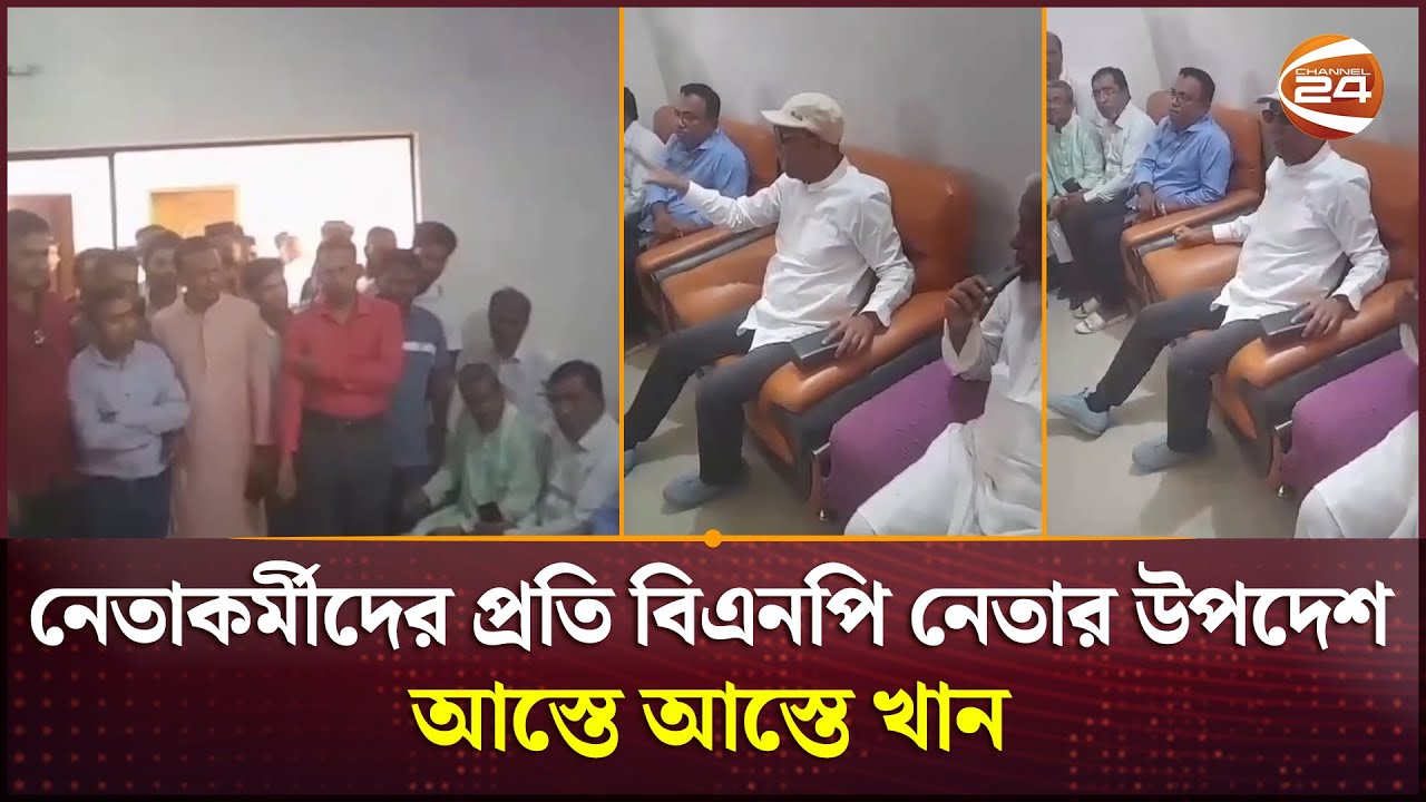 নেতাকর্মীদের প্রতি বিএনপি নেতার উপদেশ আস্তে আস্তে খান | BNP Leader | Channel 24