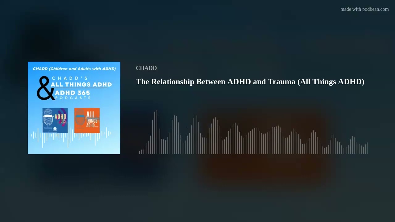 The Relationship Between ADHD and Trauma (All Things ADHD)