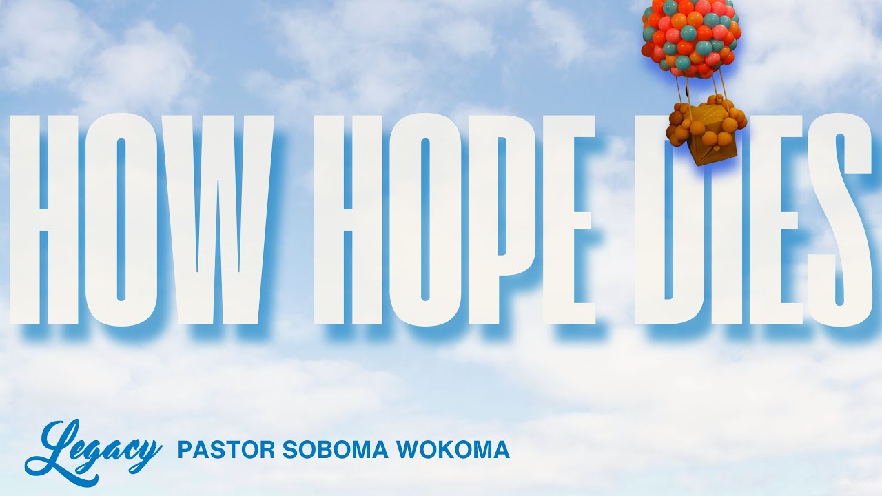 How Hope Dies | Pastor Soboma Wokoma | Legacy Center Church