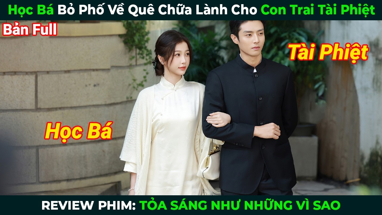 [Review Phim] Học B&aacute; Bỏ Phố Về Qu&ecirc; Chữa L&agrave;nh Cho Con Trai T&agrave;i Phiệt | Tỏa S&aacute;ng Như Những V&igrave; Sao Full
